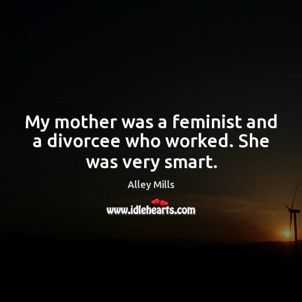 My mother was a feminist and a divorcee who worked. She was very smart. Image