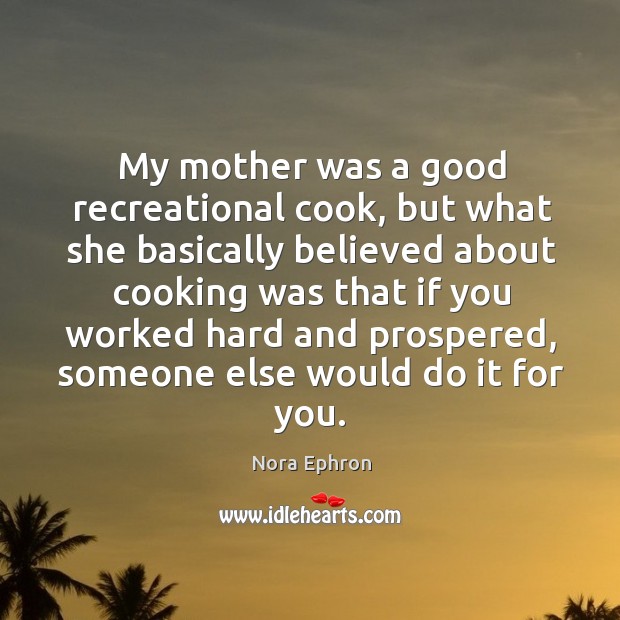 My mother was a good recreational cook Nora Ephron Picture Quote