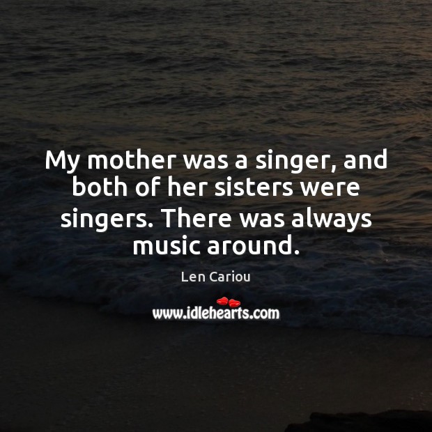 My mother was a singer, and both of her sisters were singers. Image