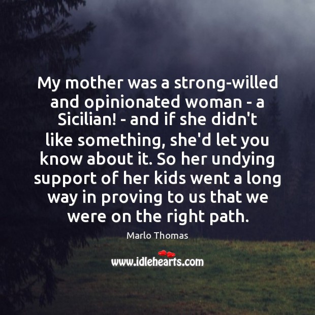 My mother was a strong-willed and opinionated woman – a Sicilian! – Marlo Thomas Picture Quote