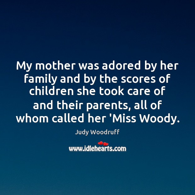 My mother was adored by her family and by the scores of Judy Woodruff Picture Quote