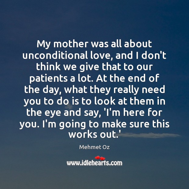 My mother was all about unconditional love, and I don’t think we Mehmet Oz Picture Quote
