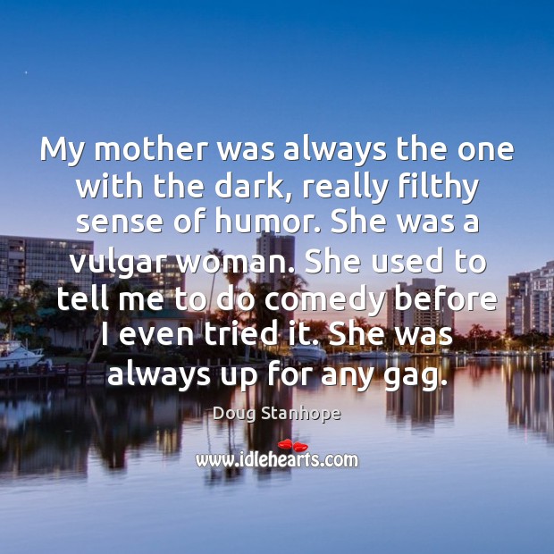 My mother was always the one with the dark, really filthy sense Doug Stanhope Picture Quote
