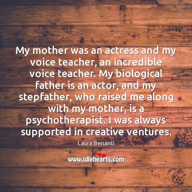 My mother was an actress and my voice teacher, an incredible voice Laura Benanti Picture Quote