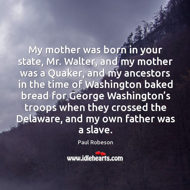 My mother was born in your state, mr. Walter, and my mother was a quaker, and my ancestors Image