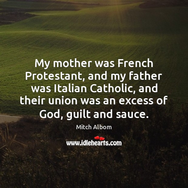 My mother was French Protestant, and my father was Italian Catholic, and Mitch Albom Picture Quote