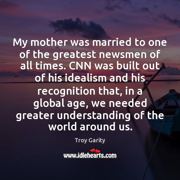 My mother was married to one of the greatest newsmen of all Troy Garity Picture Quote