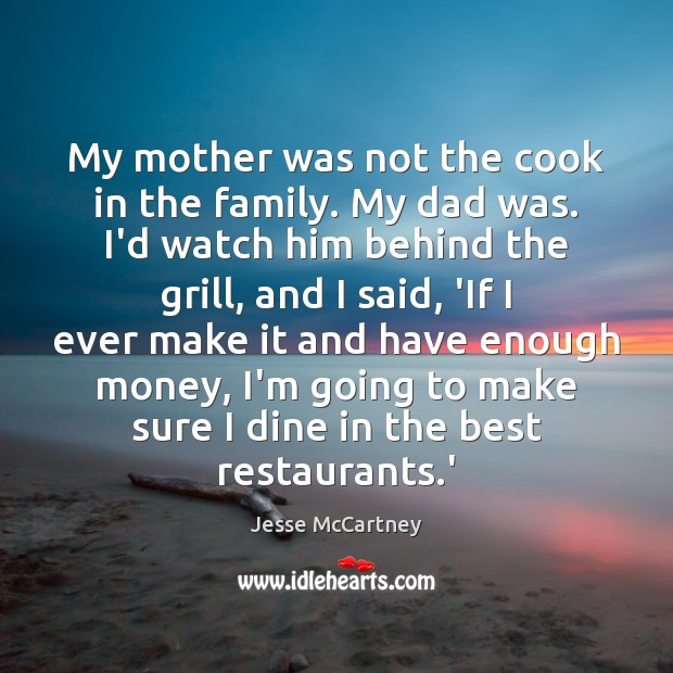 My mother was not the cook in the family. My dad was. Jesse McCartney Picture Quote