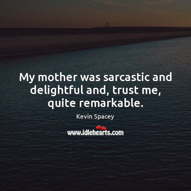 My mother was sarcastic and delightful and, trust me, quite remarkable. Sarcastic Quotes Image