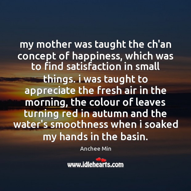 My mother was taught the ch’an concept of happiness, which was to Anchee Min Picture Quote