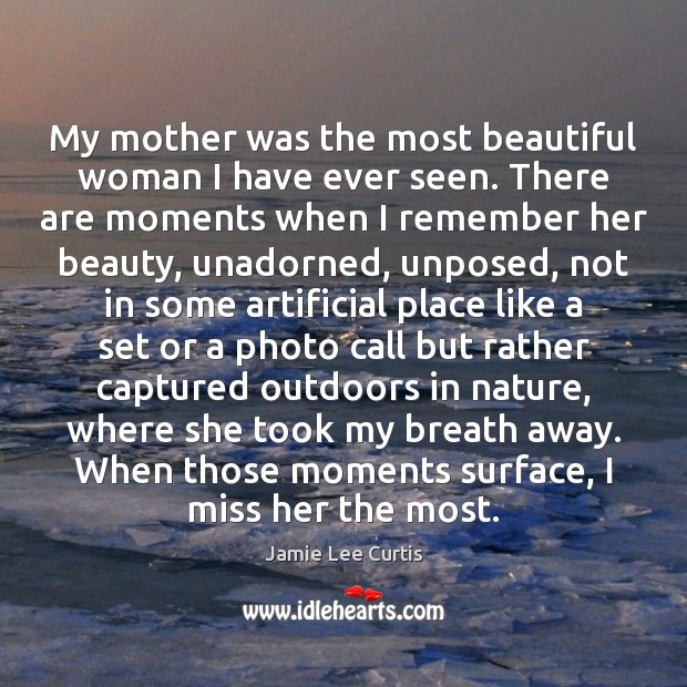My mother was the most beautiful woman I have ever seen. There Jamie Lee Curtis Picture Quote