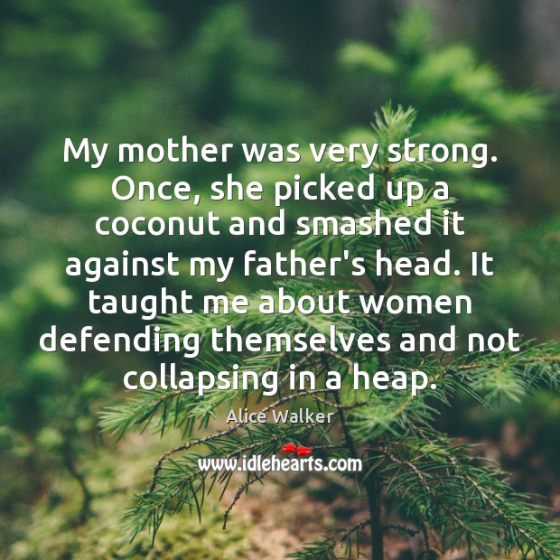 My mother was very strong. Once, she picked up a coconut and Alice Walker Picture Quote