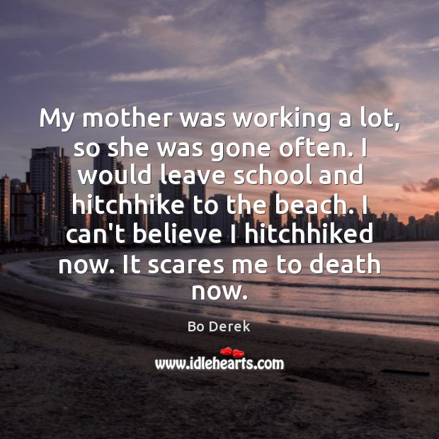 My mother was working a lot, so she was gone often. I Bo Derek Picture Quote