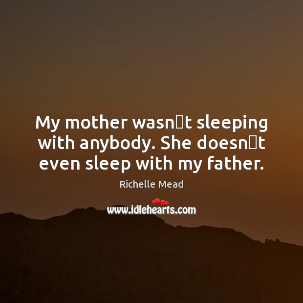 My mother wasnʹt sleeping with anybody. She doesnʹt even sleep with my father. Image