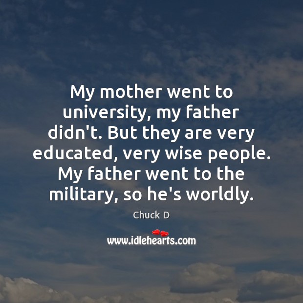 My mother went to university, my father didn’t. But they are very Chuck D Picture Quote