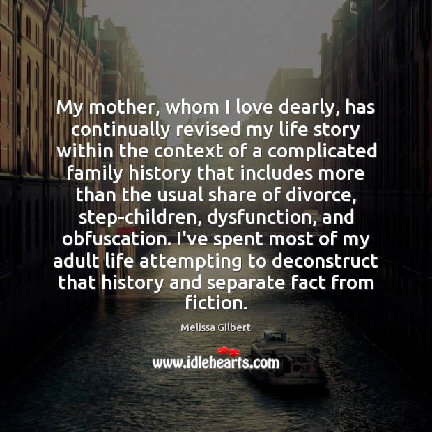 My mother, whom I love dearly, has continually revised my life story Divorce Quotes Image