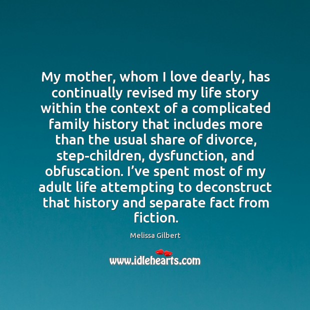 My mother, whom I love dearly, has continually revised my life story within the context of a Divorce Quotes Image