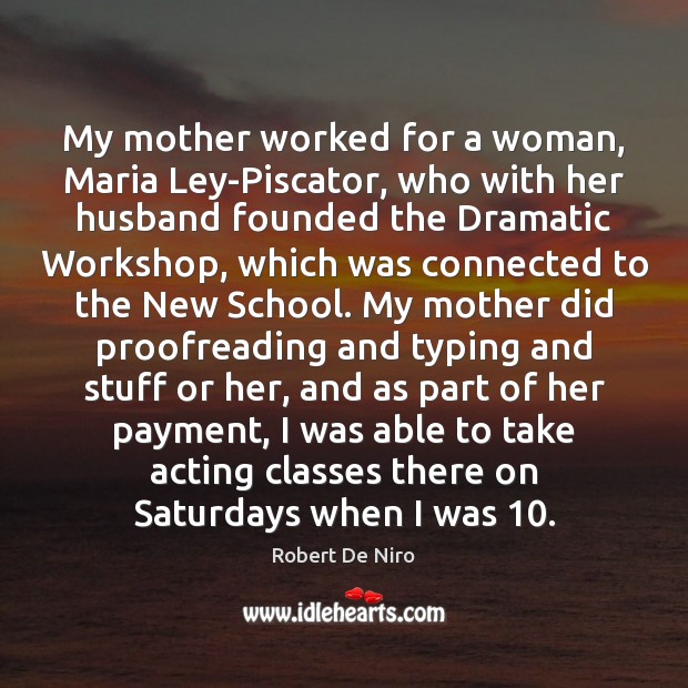 My mother worked for a woman, Maria Ley-Piscator, who with her husband Robert De Niro Picture Quote