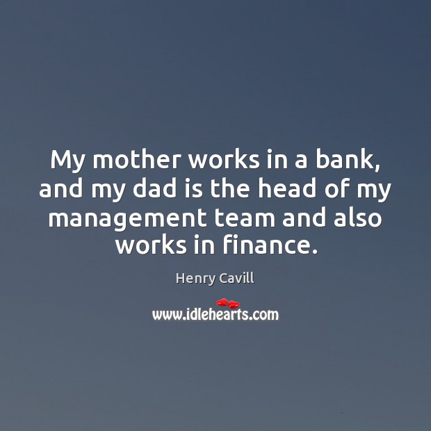 My mother works in a bank, and my dad is the head Finance Quotes Image