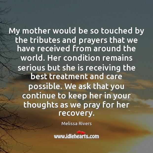 My mother would be so touched by the tributes and prayers that Melissa Rivers Picture Quote