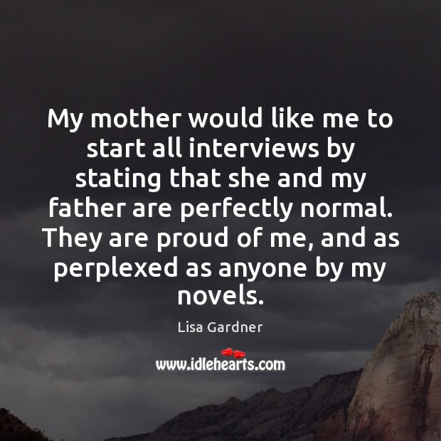 My mother would like me to start all interviews by stating that Lisa Gardner Picture Quote