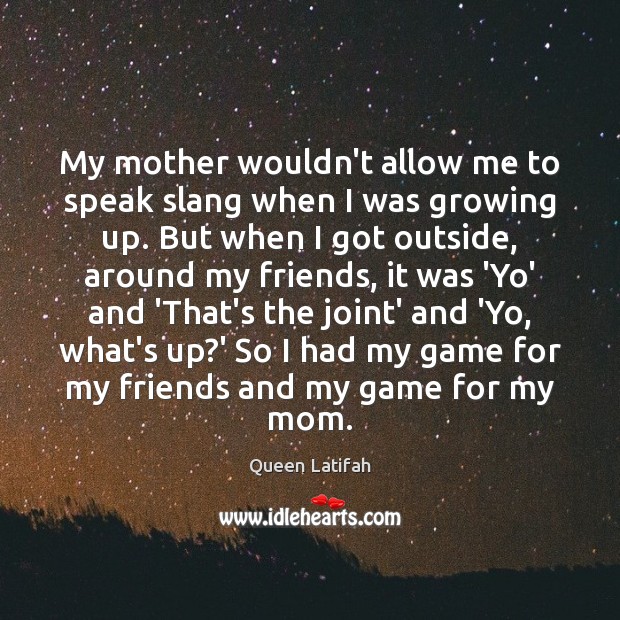 My mother wouldn’t allow me to speak slang when I was growing Image