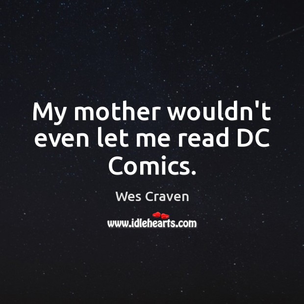 My mother wouldn’t even let me read DC Comics. Wes Craven Picture Quote