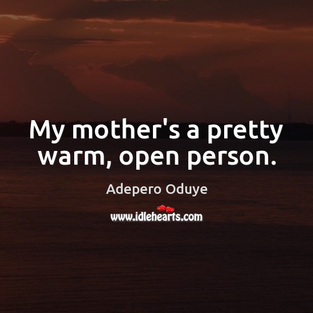 My mother’s a pretty warm, open person. Image