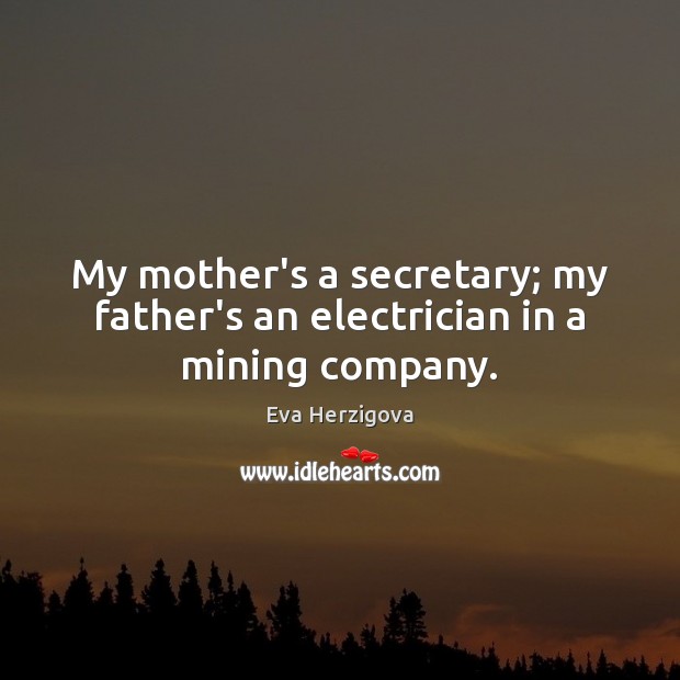 My mother’s a secretary; my father’s an electrician in a mining company. Image