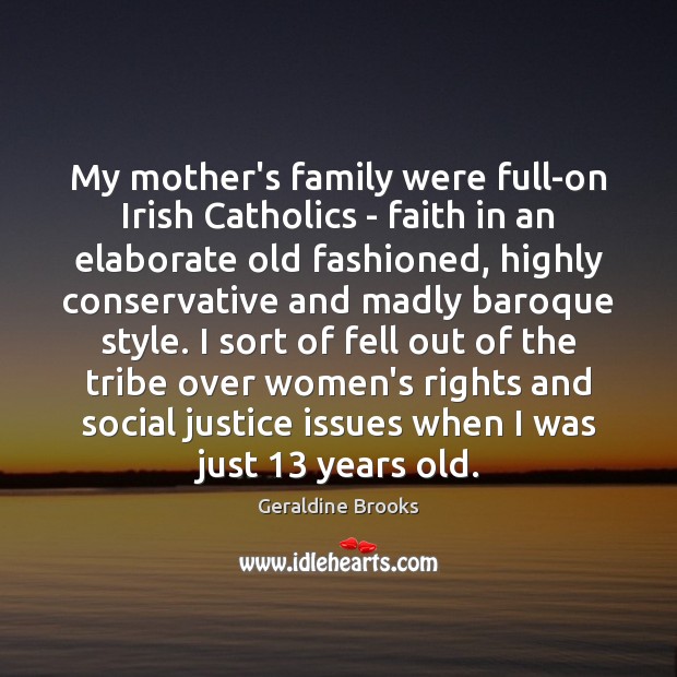 My mother’s family were full-on Irish Catholics – faith in an elaborate Geraldine Brooks Picture Quote