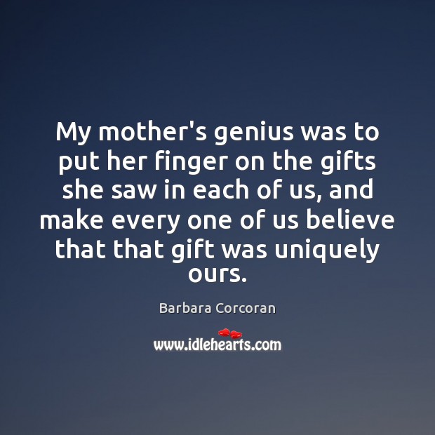 My mother’s genius was to put her finger on the gifts she Barbara Corcoran Picture Quote