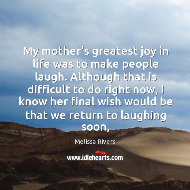 My mother’s greatest joy in life was to make people laugh. Although Melissa Rivers Picture Quote