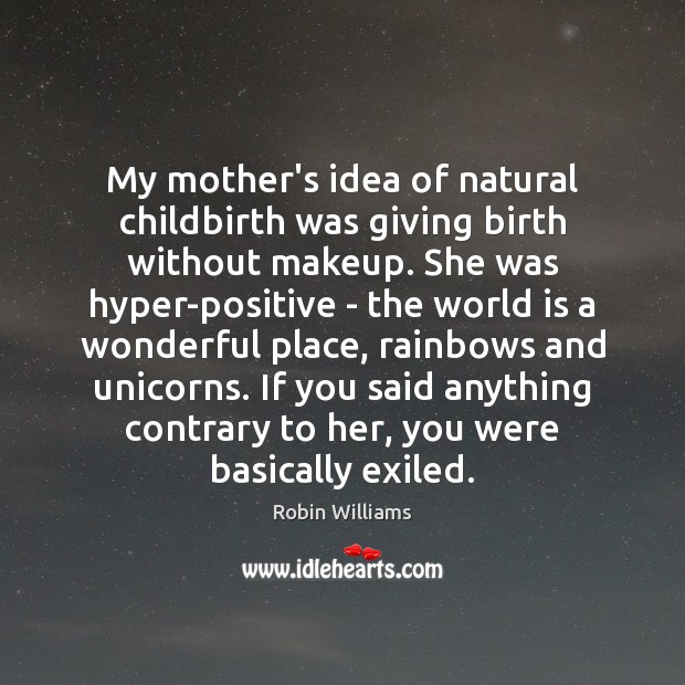 My mother’s idea of natural childbirth was giving birth without makeup. She Robin Williams Picture Quote