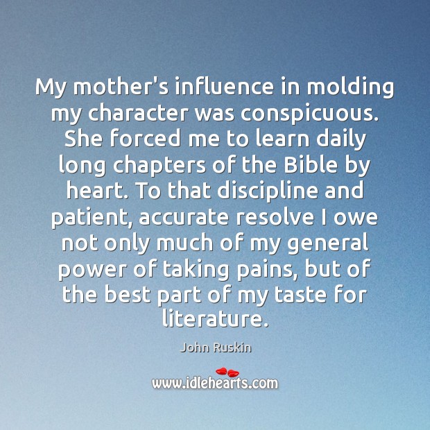 My mother’s influence in molding my character was conspicuous. She forced me Patient Quotes Image