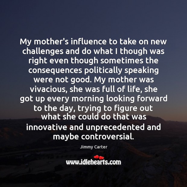 My mother’s influence to take on new challenges and do what I Jimmy Carter Picture Quote