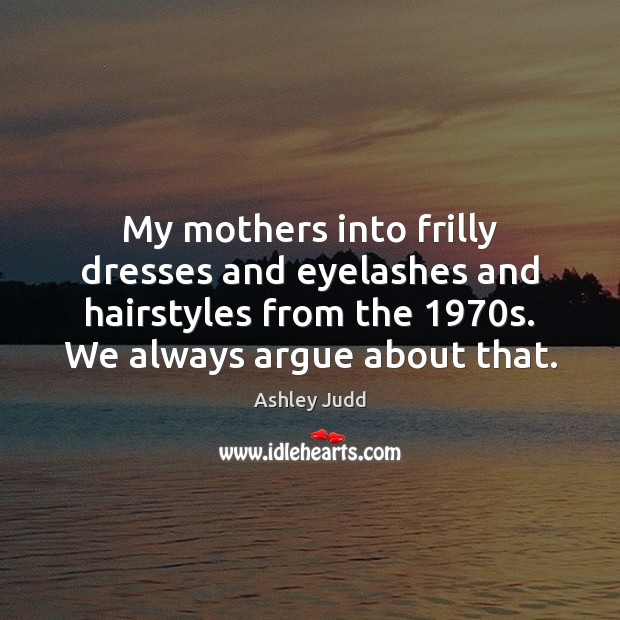 My mothers into frilly dresses and eyelashes and hairstyles from the 1970s. Image