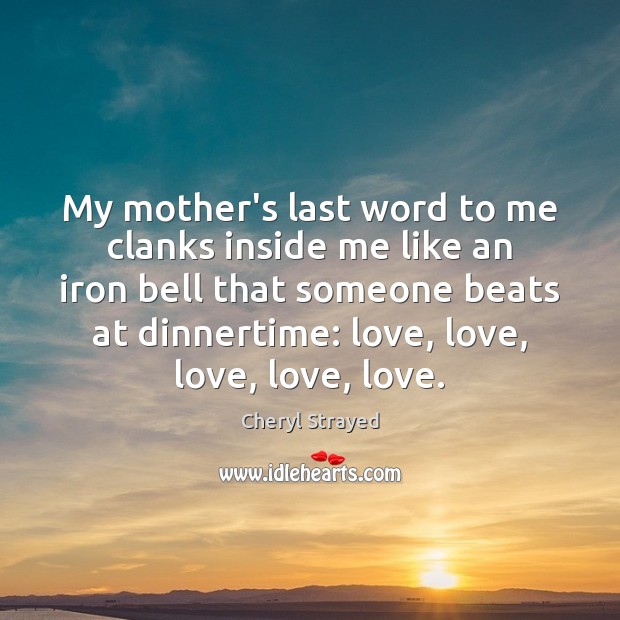 My mother’s last word to me clanks inside me like an iron Cheryl Strayed Picture Quote