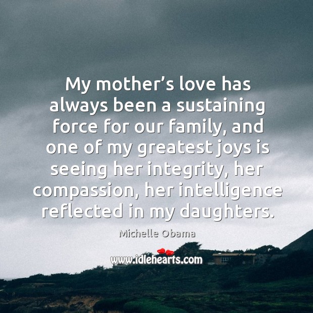 My mother’s love has always been a sustaining force for our family Michelle Obama Picture Quote