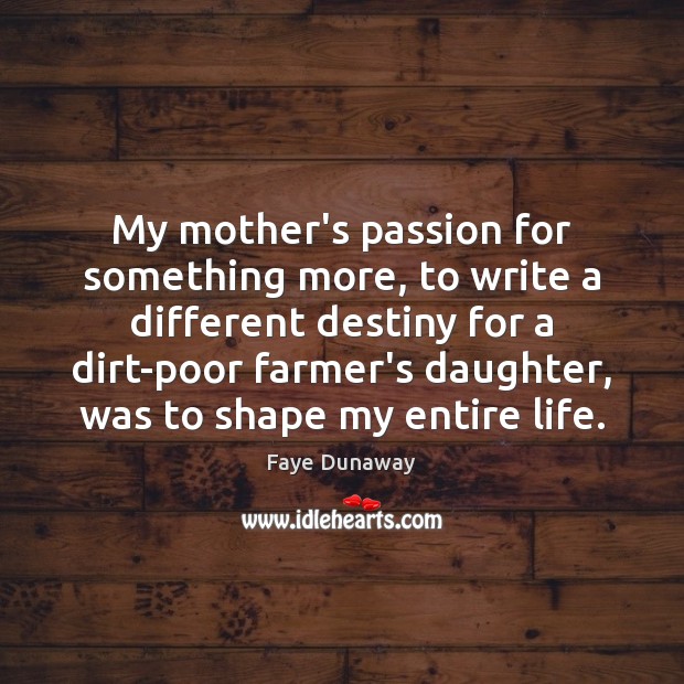 My mother’s passion for something more, to write a different destiny for Faye Dunaway Picture Quote