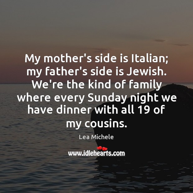 My mother’s side is Italian; my father’s side is Jewish. We’re the Image