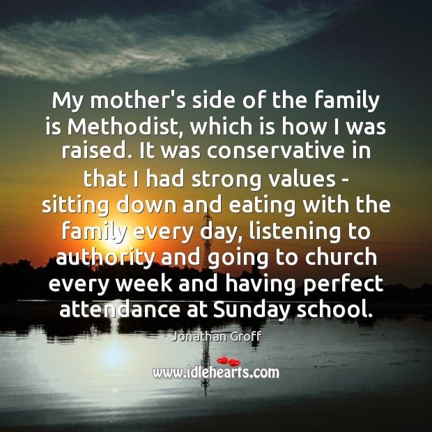 My mother’s side of the family is Methodist, which is how I 