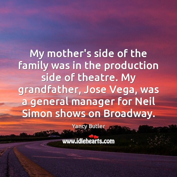 My mother’s side of the family was in the production side of Yancy Butler Picture Quote