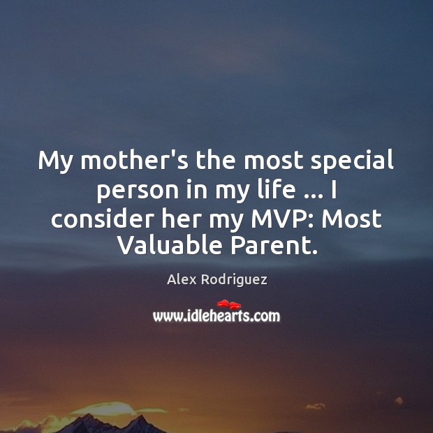 My mother’s the most special person in my life … I consider her Alex Rodriguez Picture Quote
