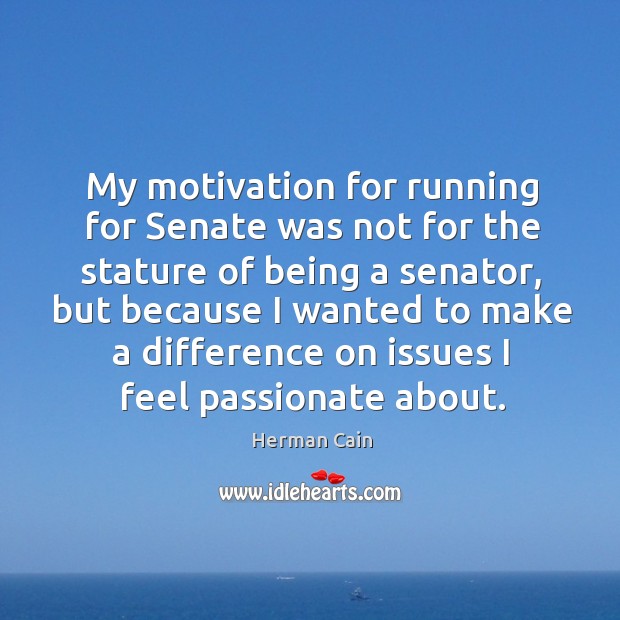 My motivation for running for senate was not for the stature of being a senator Herman Cain Picture Quote