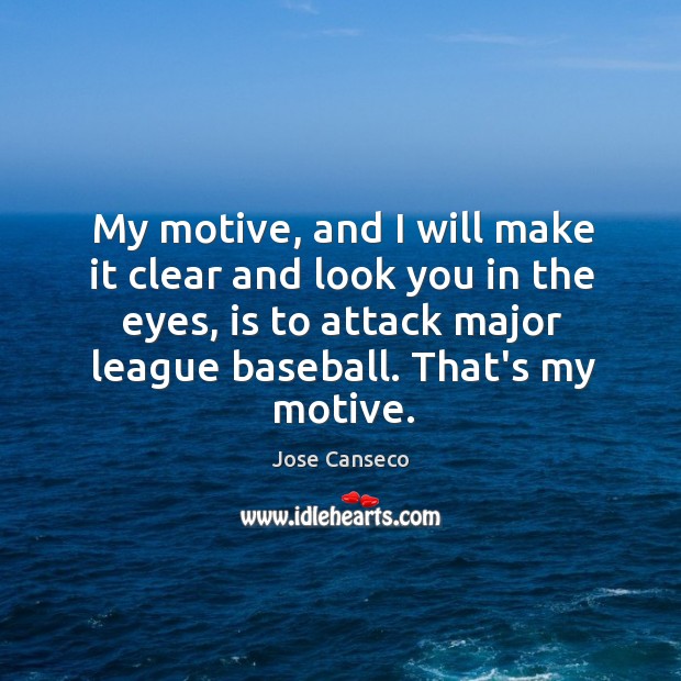 My motive, and I will make it clear and look you in Image