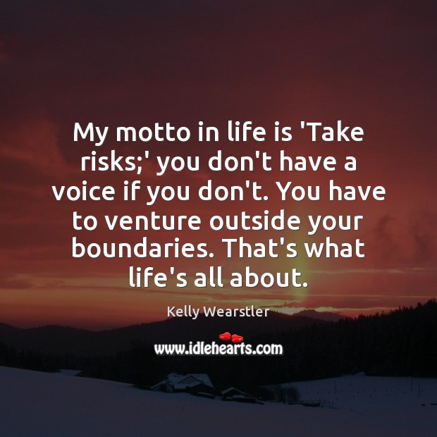 My motto in life is ‘Take risks;’ you don’t have a Image