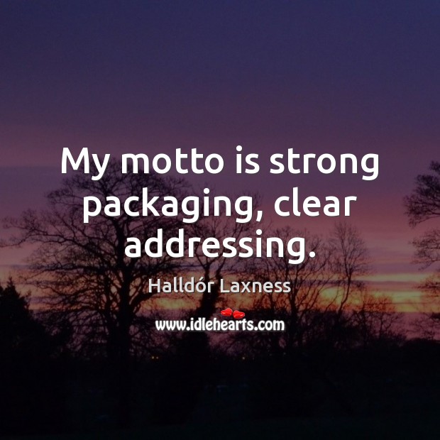 My motto is strong packaging, clear addressing. Halldór Laxness Picture Quote