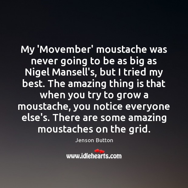 My ‘Movember’ moustache was never going to be as big as Nigel Jenson Button Picture Quote