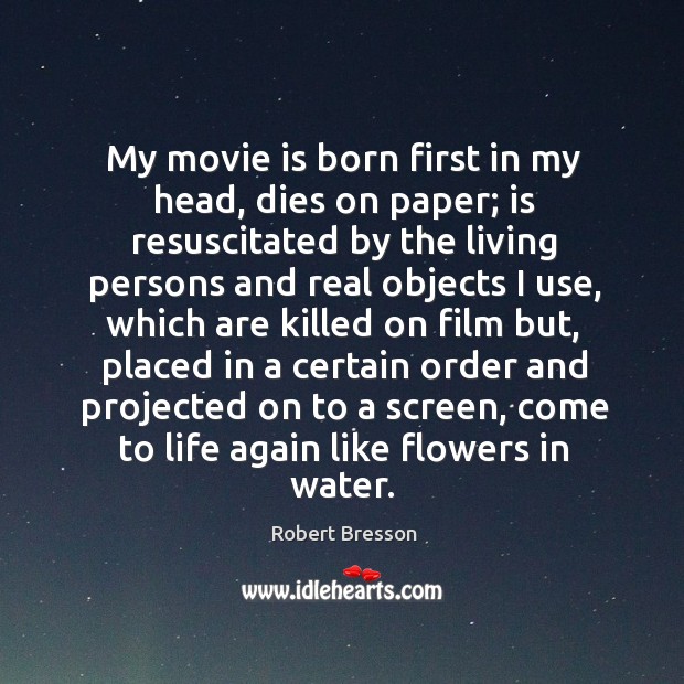 My movie is born first in my head, dies on paper; is resuscitated by the living persons Image