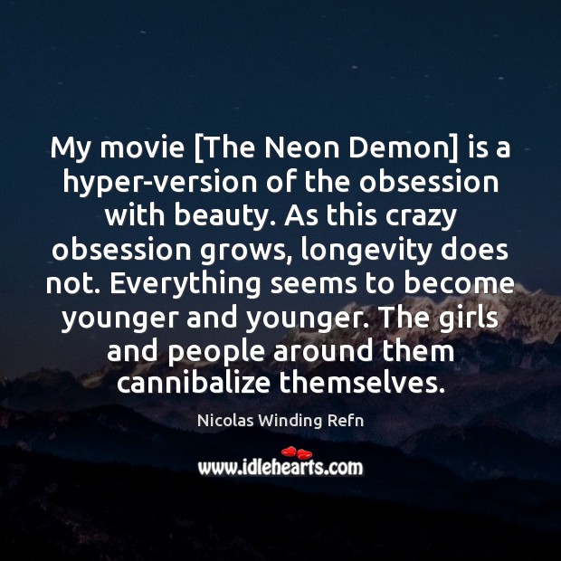 My movie [The Neon Demon] is a hyper-version of the obsession with Nicolas Winding Refn Picture Quote